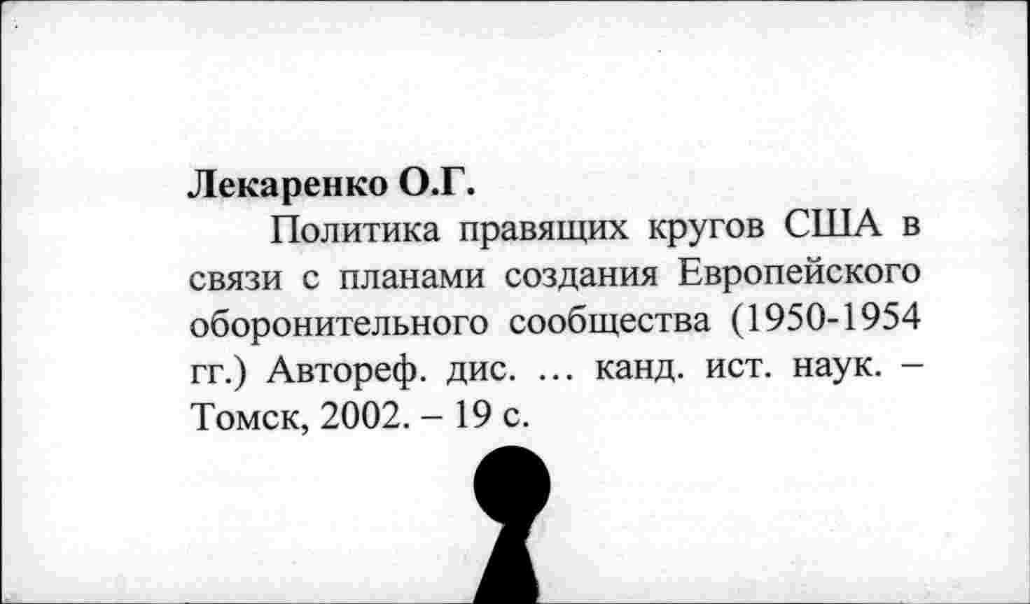 ﻿Лекаренко О.Г.
Политика правящих кругов США в связи с планами создания Европейского оборонительного сообщества (1950-1954 гг.) Автореф. дис. ... канд. ист. наук. -Томск, 2002. - 19 с.